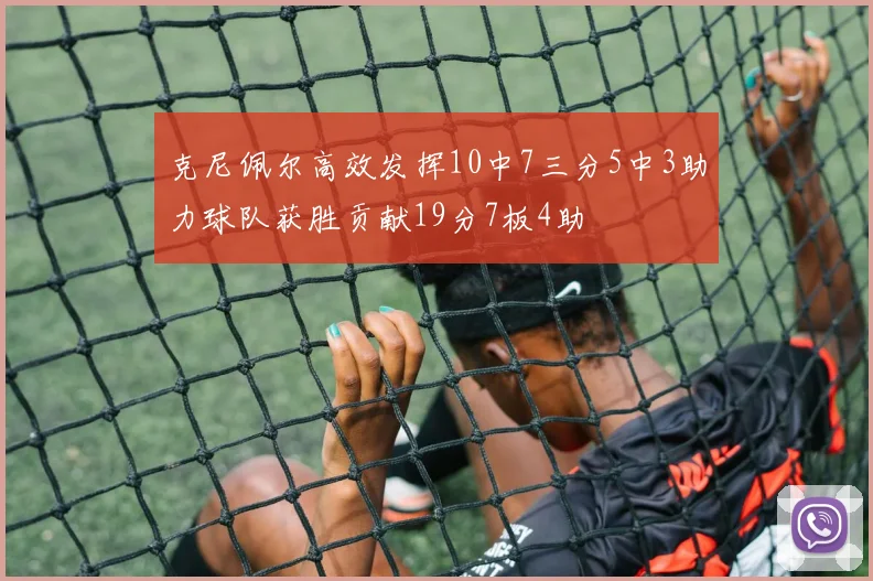 克尼佩尔高效发挥10中7三分5中3助力球队获胜贡献19分7板4助