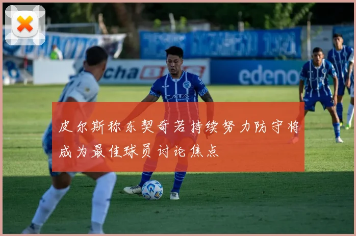 皮尔斯称东契奇若持续努力防守将成为最佳球员讨论焦点