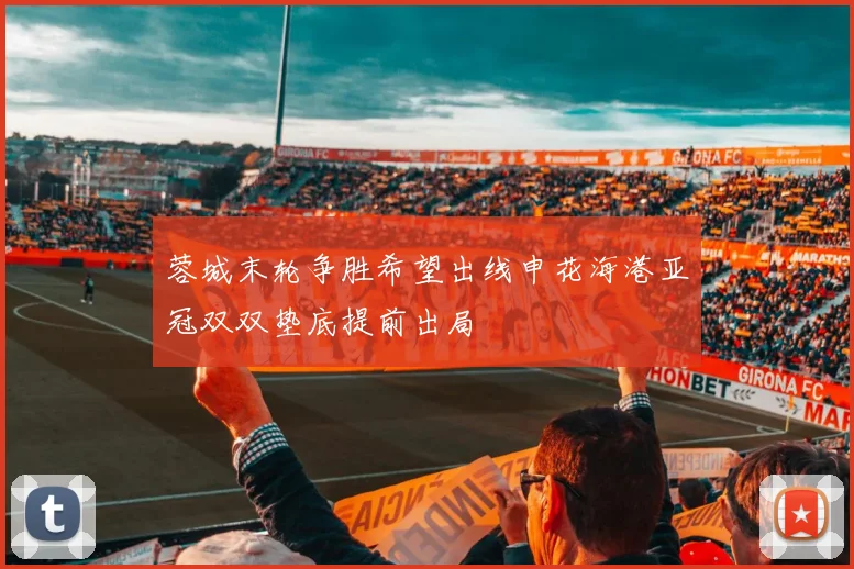蓉城末轮争胜希望出线申花海港亚冠双双垫底提前出局